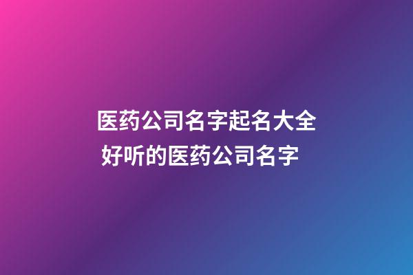 医药公司名字起名大全 好听的医药公司名字